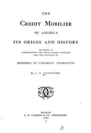 Cover of: The Credit Mobilier of America: its origin and history, its work of constructing the Union Pacific railroad and the relation of members of Congress therewith