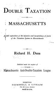 Cover of: Double taxation in Massachusetts: a full exposition of the injustice and inexpediency of parts of the taxation system in Massachusetts