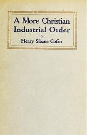 Cover of: A more Christian industrial order by Henry Sloane Coffin