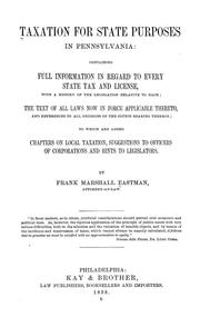 Cover of: Taxation for state purposes in Pennsylvania: containing full information in regard to every state tax and license, with a history of the legislation relative to each; the text of all laws now in force applicable thereto, chaptes on local taxation, suggestions to officers of corporations and hints to legislators