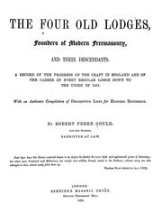 Cover of: The four old lodges, founders of modern freemasonry, and their descendants: A record of the progress of the craft in England and of the career of every regular lodge down to the union of 1813. With an authentic compilation of descriptive lists for historic reference