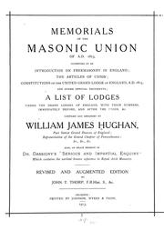 Cover of: Memorials of the masonic union of A.D. 1813, consisting of an introduction on freemasonry in England: the articles of union; constitutions of the United Grand Lodge of England, A.D. 1815, and other official documents; a list of lodges under the grand lodges of England, with their numbers, immediately before, and after the union, &c. Also, an exact reprint of Dr. Dassigny's "Serious and impartial enquiry", which contains the earliest known reference to Royal Arch masonry