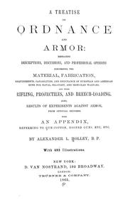 Cover of: A treatise on ordnance and armor: embracing descriptions, discussions, and professional opinions concerning the material, fabrication, requirements, capabilities, and endurance of European and American guns for naval, sea-coast, and iron-clad warfare, and their rifling, projectiles and breech-loading. Also, results of experiments against armor, from official records. With an appendix, referring to gun-cotton, hooped guns, etc., etc.