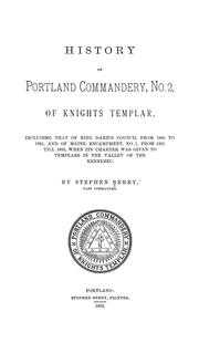 Cover of: History of Portland Commandery, no. 2, of Knights Templar: including that of King Darius Council from 1805 to 1821, and of Maine Encampment, no. 1, from 1821 till 1855, when its charter was given to Templars in the valley of the Kennebec