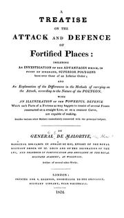 Cover of: A treatise on the attack and defence of fortified places: including an investigation of the advantages which in point of strength, superior polygons have over those of an inferior order : and an explanation of the differences in the methods of carrying on the attack, according to the nature of the polygon : with an illustration of the powerful defence ...