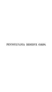 Cover of: History of the Pennsylvania reserve corps: a complete record of the organization; and of the different companies, regiments and brigades; containing descriptions of expeditions, marches, skirmishes, and battles; together with biographical sketches of officers and personal records of each man during his term of service