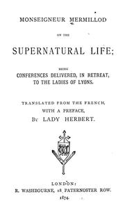 Cover of: Monseigneur Mermillod on the supernatural life: being conferences delivered in retreat, to the ladies of Lyons