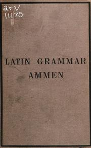 Cover of: A Latin grammar for beginners combining the analytic and synthetic methods, containing the inflections, the more important principles of syntax, exercises, models for parsing and analysis, and vocabulary