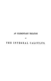 Cover of: An elementary treatise on the integral calculus: containing applications to plane curves and surfaces, with numerous examples