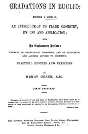 Cover of: Gradations in Euclid: book I. [-VI.]. An introduction to plane geometry, its use and application; with an explanatory preface, remarks on geometrical reasoning, and on arithmetic and algebra applied to geometry