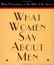 Cover of: What women say about men: witty observations on the male of the species.