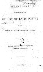 Cover of: Selections illustrative of the history of Latin poetry in the Republican and Augustan periods: printed for the use of classes in Cornell University