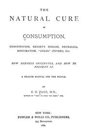 Cover of: The natural cure of consumption, constipation, Bright's disease, neuralgia, rheumatism, "colds" (fevers), etc.: how sickness originates, and how to prevent it : a health manual for the people