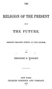 Cover of: The religion of the present and of the future by Woolsey, Theodore Dwight