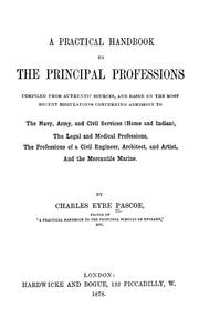 Cover of: A practical handbook to the principle professions: compiled from authentic sources, and based on the most recent regulations concerning admission to the Navy, Army, and Civil Services (Home and Indian), the legal and medical professions, the professions of a civil engineer, architect, and artist, and the mercantile marine