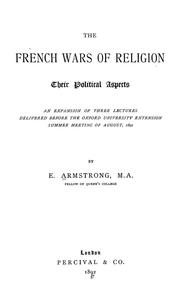 Cover of: The French wars of religion: their political aspects: an expansion of three lectures delivered before the Oxford University Extension summer meeting of August, 1892