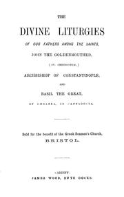 Cover of: The divine liturgies of our fathers amoung the saints, John the Goldenmouthed, (St. Chrysostom,) archbishop of Constantinople, and Basil the Great of Caesarea, in Cappadocia