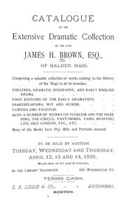 Cover of: Catalogue of the extensive dramatic collection of the late James H. Brown, esq., of Malden, Mass: Comprising a valuable collection of works relating to the history of the stage in all its branches ... To be sold by auction ...