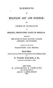 Cover of: Elements of military art and science, or, Course of instruction in strategy, fortification, tactics of battles, &c: embracing the duties of staff, infantry, cavalry, artillery, and engineers : adapted to the use of volunteers and militia