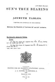 Cover of: Sun's true bearing, or, azimuth tables computed for intervals of fur minutes between the parallels of latitudes 30 ̊and 60 ̊inclusive