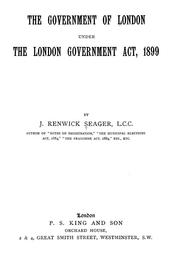 Cover of: The government of London under the London government act, 1899 by J. Renwick Seager