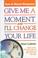 Cover of: Give me a moment and I'll change your life