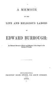 Cover of: A memoir of the life and religious labors of Edward Burrough: an eminent servant of Christ and minister of the Gospel in The Society of Friends