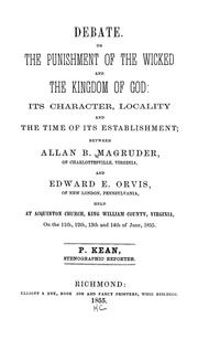 Cover of: Debate on the punishment of the wicked and the Kingdom of God: its character, locality and the time of its establishment; between Allan B. Magruder and Edward E. Orvis, held at Acquinton Church, King William County, Virginia, on the 11th, 12th, 13th and 14th of June, 1855
