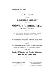 Cover of: Catalogue of the valuable library of the late George Gebbie, esq. of Philadelphia ...: to be sold ... Nov. 20th, 21st and 22d, 1894 ...