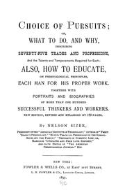Cover of: Choice of pursuits: or, What to do, and why, describing seventy-five trades and professions, and the talents and temperaments required for each; also, how to educate, on phrenological principles, each man for his proper work. Together with portraits and biographies of more than one hundred successful thinkers and workers