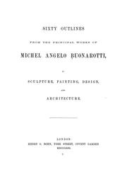Cover of: Sixty outlines from the principal works of Michel Angelo Buonarotti: in sculpture, painting, design, and architecture