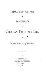 Things new and old in discourses of Christian truth and life by Washington Gladden