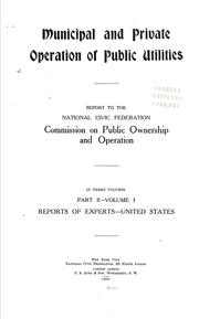 Cover of: Municipal and private operation of public utilities: report to the National Civic Federation, Commission on Public Ownership and Operation