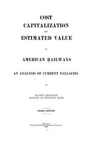 Cover of: Cost, capitalization and estimated value of American railways: an analysis of current fallacies