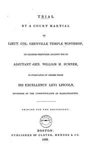 Cover of: Trial by a court martial of Lieut. Col. Grenville Temple Winthrop: on charges preferred against him by Adjutant Gen. William H. Sumner, in pursuance of orders from his Excellency Levi Lincoln, governor of the Commonwealth of Massachusetts