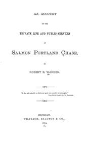 An account of the private life and public services of Salmon Portland Chase by Robert B. Warden