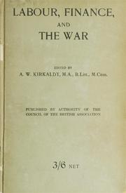 Cover of: Labour, finance, and the war: being the results of inquiries arranged by the Section of Economic Science and Statistics of the British Association for the Advancement of Science, during the years 1915 and 1916