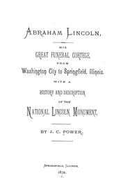 Cover of: Abraham Lincoln, his great funeral cortége: from Washington City to Springfield, Illinois. With a history and description of the National Lincoln Monument