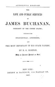 Cover of: The life and public services of James Buchanan, president of the United States: including his inaugural address, and the most important of his state papers