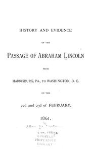 Cover of: History and evidence of the passage of Abraham Lincoln from Harrisburg, Pa., to Washington, D.C., on the 22d and 23d of February, 1861 | Allan Pinkerton