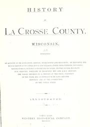 Cover of: History of La Crosse County, Wisconsin: containing an account of its settlement, growth, development and resources : an extensive and minute sketch of its cities, towns and villages-their improvements, industries, manufactories, churches, schools and societies : its war record, biographical sketches, portraits of prominent men and early settlers : the whole preceeded by a history of Wisconsin, statistics of the state, and an abstract of its laws and constitution and the constitution of the United States.