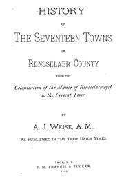 Cover of: History of the seventeen towns of Rensselaer County, from the colonization of the Manor of Rensselaerwyck to the present time. by Arthur James Weise