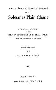 Cover of: A complete and practical method of the Solesmes plain chant. From   the German of the Rev. P. Suitbertus Birkle, O. S. B. by Suitbertus Birkle