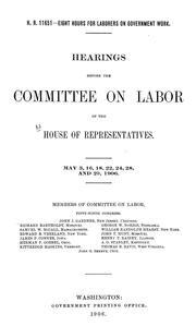 Cover of: H.R. 11651--eight hours for laborers on government work: Hearings before the Committee on Labor, of the House of Representatives, May 3, 16, 18, 22, 24, 28, and 29, 1906