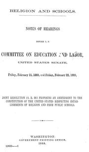 Cover of: Religion and schools: notes on hearings before the Committee on Education and Labor, United States Senate, Feb. 15 and 22, 1889, on the joint resolution (S.R. 86) proposing an amendment to the constitution of the United States respecting establishments of religion and free public schools