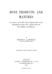 Cover of: Bone products and manures: an account of the most recent improvements in the manufacture of fat, glue, animal charcoal, size, gelatine, and manures