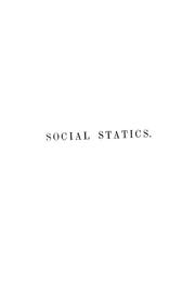Cover of: Social statics, or, The conditions essential to human happiness specified, and the first of them developed