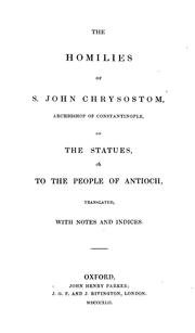 Cover of: The homilies of S. John Chrysostom: Archbishop of Constantinople, on the statues, or, to the people of Antioch