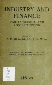 Cover of: Industry and finance: war expedients and reconstruction, being the results of enquiries arranged by the Section of economic science and statistics of the British association, during the years 1916 and 1917