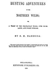 Cover of: Hunting adventures in the northern wilds; or, A tramp in the Chateaugay woods, over hills, lakes and forest streams | S. H. Hammond